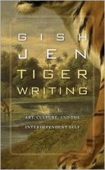 Tiger Writing: Art, Culture, and the Interdependent Self - Gish Jen