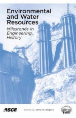 Environmental and Water Resources: Milestones in Engineering History: May 15-19, 2007, Tampa, Florida - Jerry R. Rogers