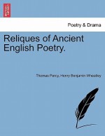 Reliques of Ancient English Poetry - Thomas Percy, Henry Benjamin Wheatley