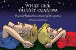 What Jack Taught Grandpa: Practical Wisdom from a Knee-High Perspective - Bob Heckman, Sandy Heckman, Bill Young