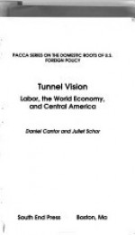 Tunnel Vision: Labor the World Economy and Central America (Pacca Series on the Domestic Roots of U.S. Foreign Policy) - Daniel Cantor, Juliet B. Schor