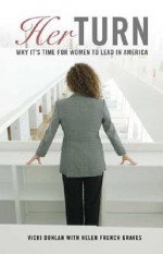 Her Turn: Why It's Time for Women to Lead in America - Vicki Donlan