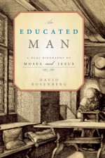 An Educated Man: A Dual Biography of Moses and Jesus - David Rosenberg