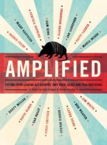 Amplified: Fiction from Leading Alt-Country, Indie Rock, Blues and Folk Musicians - Julie Schaper, Steven Horwitz, Rhett Miller, David Olney, Zak Sally, Chris Smither, Rennie Sparks, Laura Viers, Robbie Fulks, Mary Gauthier, Cynthia Hopkins, Cam King, Damon Krukowski, Jon Langford, Patty Larkin, Maria McKee, Ben Weaver, Jim White