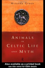 Animals in Celtic Life and Myth - Miranda Aldhouse-Green