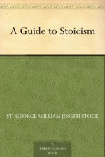 A Guide to Stoicism - St. George William Joseph Stock