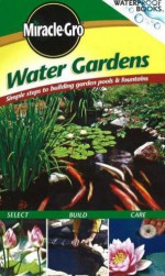 Miracle Gro Water Gardens: Simple Steps to Building Garden Pools & Fountains - Megan McConnell Hughes, Miracle-Gro Books, Marilyn Rogers