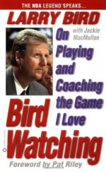 Bird Watching: On Playing and Coaching the Game I Love - Larry Bird, Jackie MacMullan