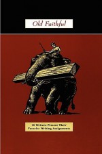 Old Faithful: 18 Writers Present Their Favorite Writing Assignments - Ron Padgett