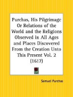 Purchas, His Pilgrimage or Relations of the World and the Religions Observed in All Ages and Places Discovered from the Creation Unto This Present Par - Samuel Purchas