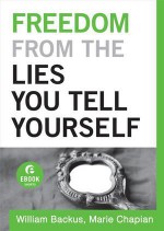 Freedom From the Lies You Tell Yourself - William Backus, Marie Chapian