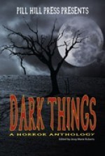 Dark Things: A Horror Anthology - Jessy Marie Roberts, Eric Dimbleby, Vince Darcangelo, Michael W. Garza