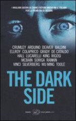 The Dark Side - Federica Oddera, Ian Rankin, Jeffery Deaver, Wu Ming, James Ellroy, Robert Silverberg, James W. Hall, James Crumley, James Grady, F.X. Toole, Simona Vinci, Giovanni Arduino, Piero Colaprico, Carlo Lucarelli, Giancarlo De Cataldo, Flavio Soriga, Eraldo Baldini, Roberto San