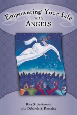 Empowering Your Life with Angels - Rita S. Berkowitz, Deborah S. Romaine