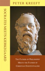 Socrates Meets Kierkegaard: The Father of Philosophy Meets the Father of Christian Existentialism - Peter Kreeft