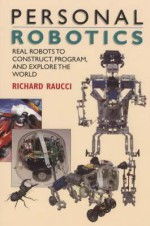 Personal Robotics: Real Robots To Construct, Program, And Explore The World - Richard Raucci