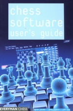 Chess Software User's Guide: Making the Most of Your Software - Byron Jacobs