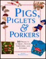 Pigs, Piglets and Porkers: 30 Projects to Quilt, Stitch, Embroider and Appliquue - Alison Wormleighton