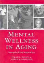 Mental Wellness in Aging: Strengths-Based Approaches - Judah L. Ronch, Scott D. Miller
