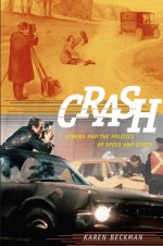 Crash: Cinema and the Politics of Speed and Stasis - Karen Beckman