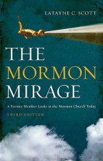 The Mormon Mirage: A Former Member Looks at the Mormon Church Today - Latayne C. Scott