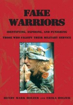 Fake Warriors:Identifying, Exposing, and Punishing Those Who Falsify Their Military Service - Erika Holzer, Henry Mark Holzer