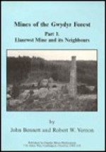 Mines of the Gwydyr Forest: Llanrwst Mine and Its Neighbours Pt. 1 - John Bennett, Robert W. Vernon