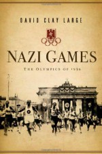 Nazi Games: The Olympics of 1936 - David Clay Large