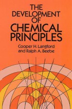 The Development of Chemical Principles - C.H. Langford, C.H. Langford, Ralph A. Beebe