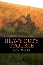 Heavy Duty Trouble: Book Three in The Brethren Trilogy - Iain Parke