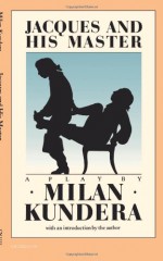 Jacques and His Master: An Homage to Diderot in Three Acts - Milan Kundera, Michael Henry Heim