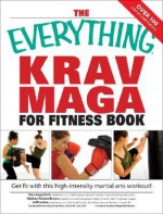 The Everything Krav Maga for Fitness Book: Get fit fast with this high-intensity martial arts workout - Nathan Robert Brown, Jeff Levine