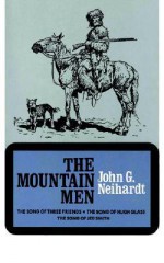 The Mountain Men (Volume 1 of A Cycle of the West) - John G. Neihardt, Neihardt