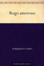 Rogo amoroso (Italian Edition) - Torquato Tasso