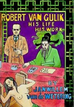 Robert Van Gulik: His Life His Work - Janwillem van de Wetering, Arthur P. Yin