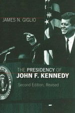 The Presidency of John F. Kennedy (American Presidency - James N. Giglio