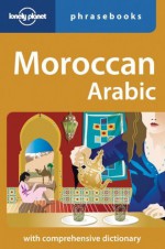 Moroccan Arabic: Lonely Planet Phrasebook - Dan Bacon, Bichr Andjar, Abdennabi Benchehda, Lonely Planet Phrasebooks