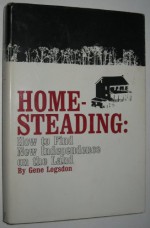 Homesteading: How to Find New Independence on the Land - Gene Logsdon