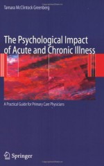 The Psychological Impact of Acute and Chronic Illness: A Practical Guide for Primary Care Physicians - Tamara Greenberg