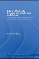 Literary Modernity Between Middle East and Europe (Routledge Studies in Middle Eastern Literatures) - Kamran Rastegar