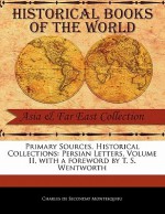 Primary Sources, Historical Collections: Persian Letters, Volume II, with a Foreword by T. S. Wentworth - Montesquieu