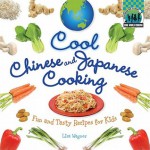 Cool Chinese & Japanese Cooking: Fun and Tasty Recipes for Kids - Lisa Wagner