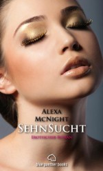 SehnSucht | Erotischer Roman: Sex, Leidenschaft, Erotik und Lust (German Edition) - Alexa McNight