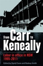 From Carr to Keneally- Labour in office in NSW 1995-2011 - David Clune, Rodney Smith