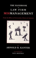 The Handbook of Law Firm Mismanagement: From the Offices of Fairweather, Winters & Sommers - Arnold B. Kanter, Paul Hoffman