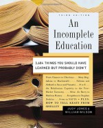 An Incomplete Education: 3,684 Things You Should Have Learned but Probably Didn't - Judy Jones, William Wilson