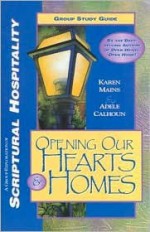 Opening Our Hearts & Homes Bible Study - Karen Burton Mains, Adede Calhoun