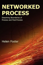 Networked Process: Dissolving Boundaries of Process and Post-Process - Helen Foster