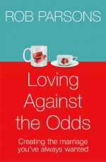 Loving Against the Odds - Rob Parsons