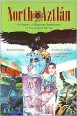 North to Aztlan: A History of Mexican Americans in the United States - Richard Griswold Del Castillo, Arnoldo De León